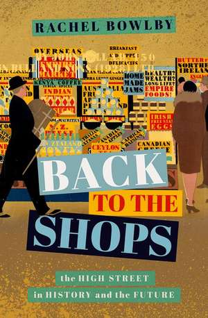 Back to the Shops: The High Street in History and the Future de Rachel Bowlby