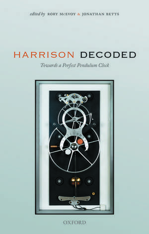 Harrison Decoded: Towards A Perfect Pendulum Clock de Rory McEvoy