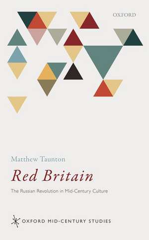 Red Britain: The Russian Revolution in Mid-Century Culture de Matthew Taunton