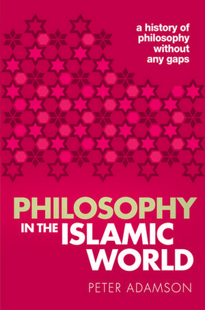 Philosophy in the Islamic World: A history of philosophy without any gaps, Volume 3 de Peter Adamson