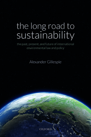 The Long Road to Sustainability: The Past, Present, and Future of International Environmental Law and Policy de Alexander Gillespie