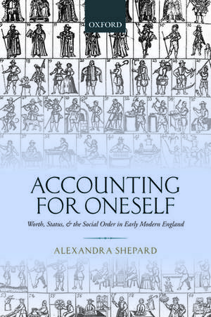 Accounting for Oneself: Worth, Status, and the Social Order in Early Modern England de Alexandra Shepard