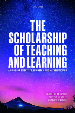 The Scholarship of Teaching and Learning: A Guide for Scientists, Engineers, and Mathematicians de Jacqueline Dewar