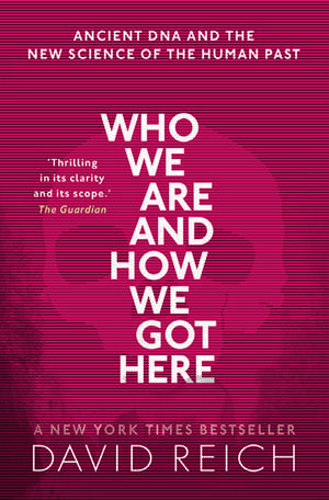 Who We Are and How We Got Here: Ancient DNA and the new science of the human past de David Reich