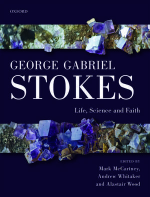 George Gabriel Stokes: Life, Science and Faith de Mark McCartney