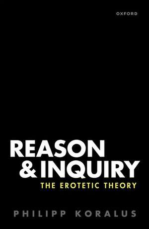 Reason and Inquiry: The Erotetic Theory de Philipp Koralus