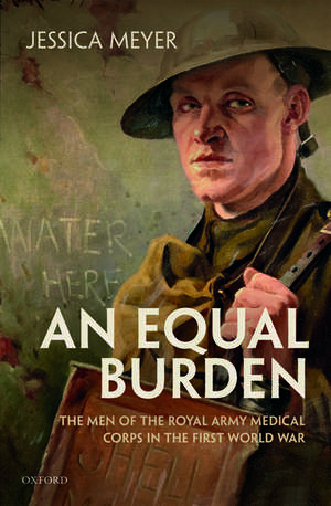 An Equal Burden: The Men of the Royal Army Medical Corps in the First World War de Jessica Meyer