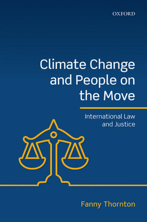 Climate Change and People on the Move: International Law and Justice de Fanny Thornton