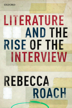 Literature and the Rise of the Interview de Rebecca Roach