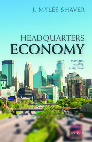 Headquarters Economy: Managers, Mobility, and Migration de J. Myles Shaver