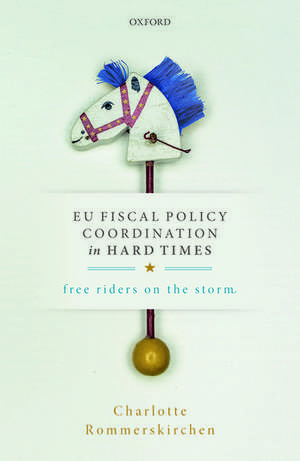 EU Fiscal Policy Coordination in Hard Times: Free Riders on the Storm de Charlotte Rommerskirchen