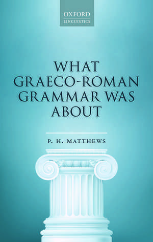 What Graeco-Roman Grammar Was About de P. H. Matthews