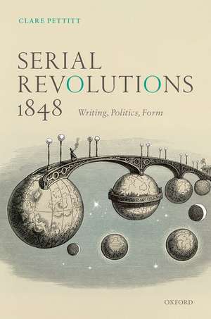 Serial Revolutions 1848: Writing, Politics, Form de Clare Pettitt