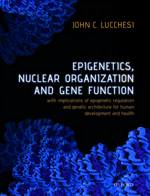 Epigenetics, Nuclear Organization & Gene Function: With implications of epigenetic regulation and genetic architecture for human development and health de John C. Lucchesi