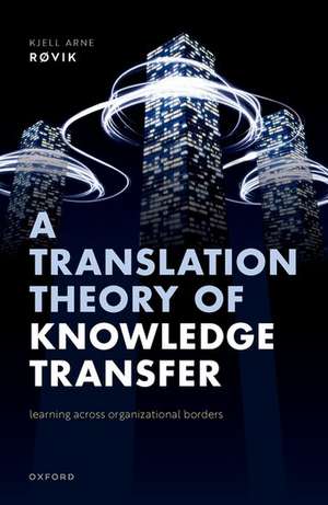 A Translation Theory of Knowledge Transfer: Learning Across Organizational Borders de Kjell Arne Røvik