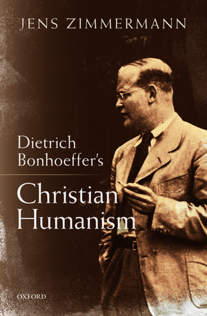 Dietrich Bonhoeffer's Christian Humanism de Jens Zimmermann