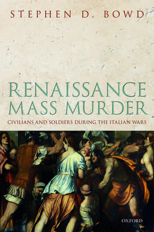 Renaissance Mass Murder: Civilians and Soldiers During the Italian Wars de Stephen D. Bowd