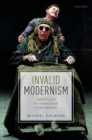 Invalid Modernism: Disability and the Missing Body of the Aesthetic de Michael Davidson