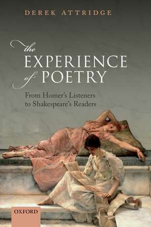 The Experience of Poetry: From Homer's Listeners to Shakespeare's Readers de Derek Attridge