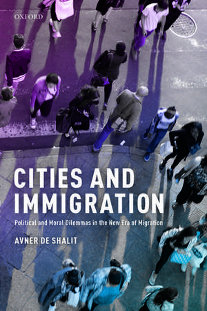 Cities and Immigration: Political and Moral Dilemmas in the New Era of Migration de Avner de Shalit