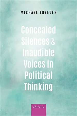 Concealed Silences and Inaudible Voices in Political Thinking de Michael Freeden