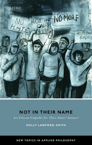 Not In Their Name: Are Citizens Culpable For Their States' Actions? de Holly Lawford-Smith