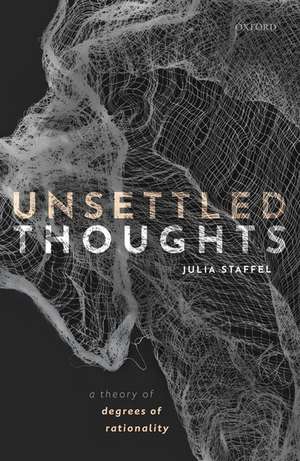 Unsettled Thoughts: A Theory of Degrees of Rationality de Julia Staffel