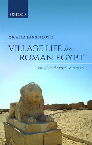 Village Life in Roman Egypt: Tebtunis in the First Century AD de Micaela Langellotti