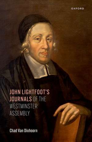 John Lightfoot's Journals of the Westminster Assembly de Chad Van Dixhoorn