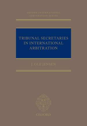 Tribunal Secretaries in International Arbitration de J Ole Jensen