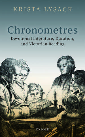 Chronometres: Devotional Literature, Duration, and Victorian Reading de Krista Lysack