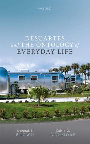 Descartes and the Ontology of Everyday Life de Deborah J. Brown