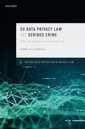 EU Data Privacy Law and Serious Crime: Data Retention and Policymaking de Nóra Ni Loideain