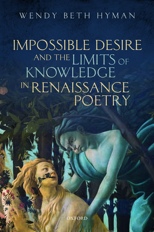 Impossible Desire and the Limits of Knowledge in Renaissance Poetry de Wendy Beth Hyman