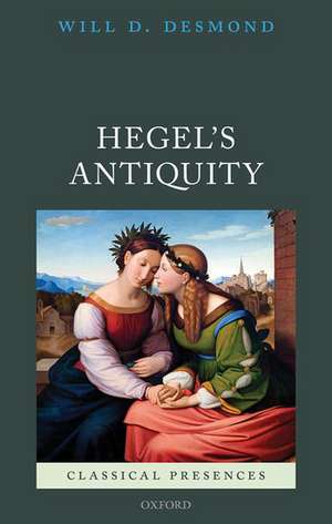 Hegel's Antiquity de Will D. Desmond