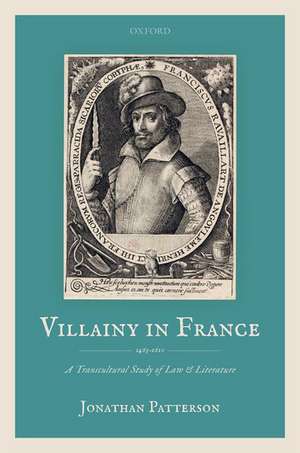 Villainy in France (1463-1610): A Transcultural Study of Law and Literature de Jonathan Patterson