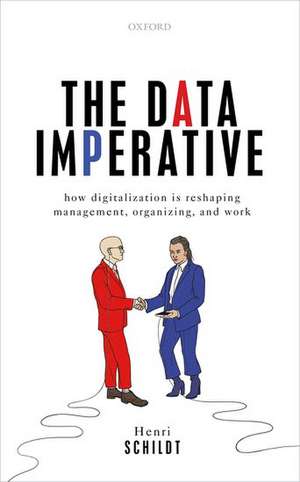 The Data Imperative: How Digitalization is Reshaping Management, Organizing, and Work de Henri Schildt