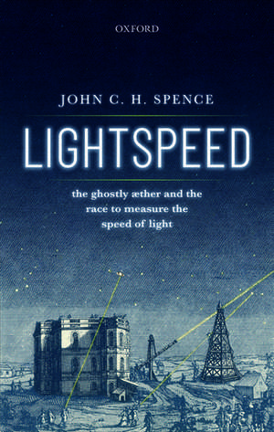 Lightspeed: The Ghostly Aether and the Race to Measure the Speed of Light de John C. H. Spence