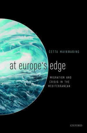 At Europe's Edge: Migration and Crisis in the Mediterranean de Ċetta Mainwaring