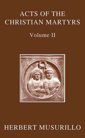 The Acts of the Christian Martyrs, Volume II de Herbert A. Musurillo