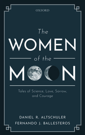 The Women of the Moon: Tales of Science, Love, Sorrow, and Courage de Daniel R. Altschuler