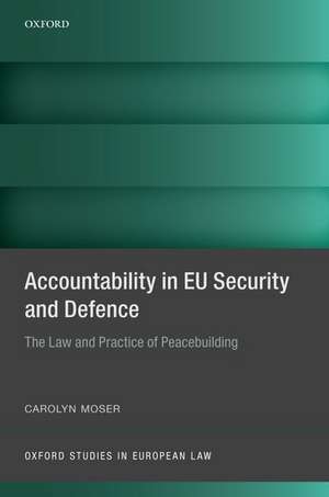 Accountability in EU Security and Defence: The Law and Practice of Peacebuilding de Carolyn Moser