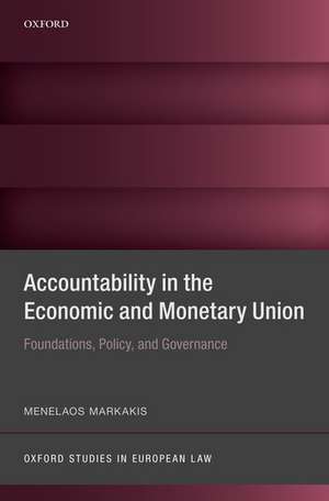 Accountability in the Economic and Monetary Union: Foundations, Policy, and Governance de Menelaos Markakis