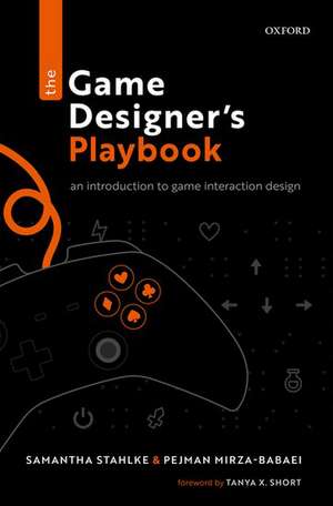 The Game Designer's Playbook: An Introduction to Game Interaction Design de Samantha Stahlke