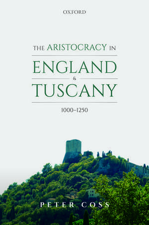 The Aristocracy in England and Tuscany, 1000 - 1250 de Peter Coss