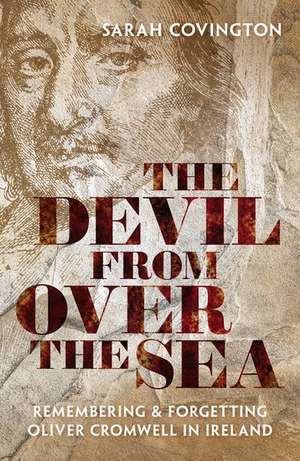 The Devil from over the Sea: Remembering and Forgetting Oliver Cromwell in Ireland de Sarah Covington