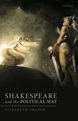 Shakespeare and the Political Way de Elizabeth Frazer