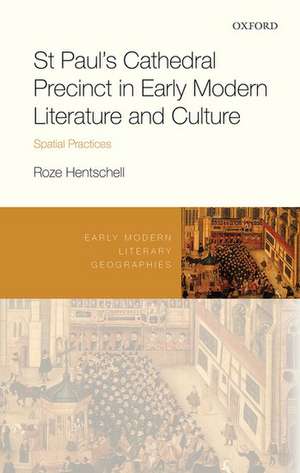 St Paul's Cathedral Precinct in Early Modern Literature and Culture: Spatial Practices de Roze Hentschell