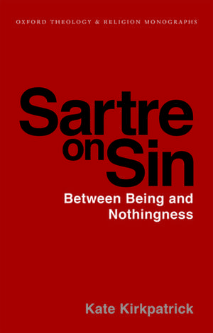 Sartre on Sin: Between Being and Nothingness de Kate Kirkpatrick