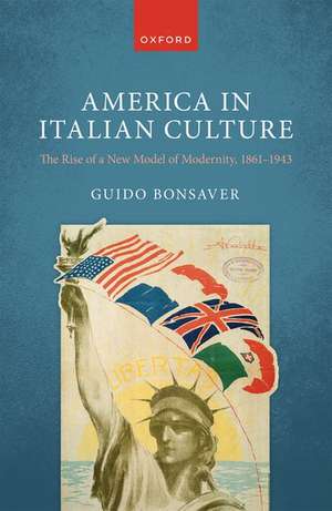 America in Italian Culture: The Rise of a New Model of Modernity, 1861-1943 de Guido Bonsaver